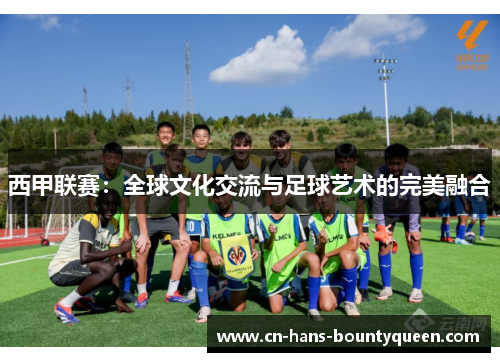 西甲联赛:全球文化交流与足球艺术的完美融合 西甲联赛:全球文化交流与足球艺术的完美融合