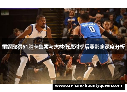 雷霆取得61胜卡鲁索与杰林伤退对季后赛影响深度分析