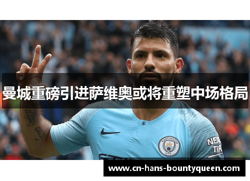 曼城重磅引进萨维奥或将重塑中场格局