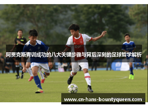 阿贾克斯青训成功的八大关键步骤与背后深刻的足球哲学解析 阿贾克斯青训成功的八大关键步骤与背后深刻的足球哲学解析