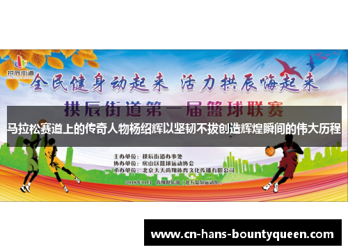 马拉松赛道上的传奇人物杨绍辉以坚韧不拔创造辉煌瞬间的伟大历程