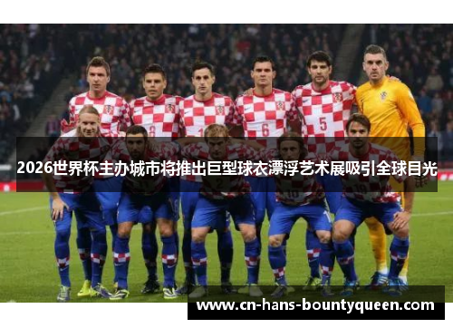 2026世界杯主办城市将推出巨型球衣漂浮艺术展吸引全球目光
