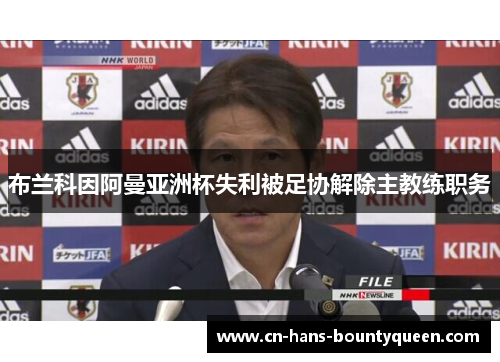 布兰科因阿曼亚洲杯失利被足协解除主教练职务