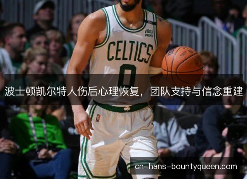 波士顿凯尔特人伤后心理恢复，团队支持与信念重建